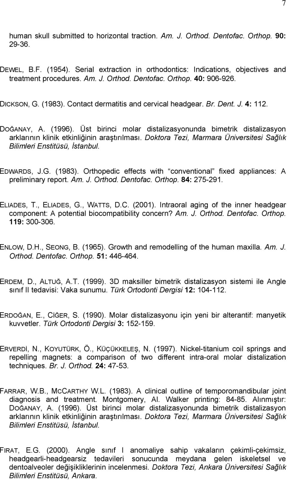 Üst birinci molar distalizasyonunda bimetrik distalizasyon arklarının klinik etkinliğinin araştırılması. Doktora Tezi, Marmara Üniversitesi Sağlık Bilimleri Enstitüsü, İstanbul. EDWARDS, J.G. (1983).