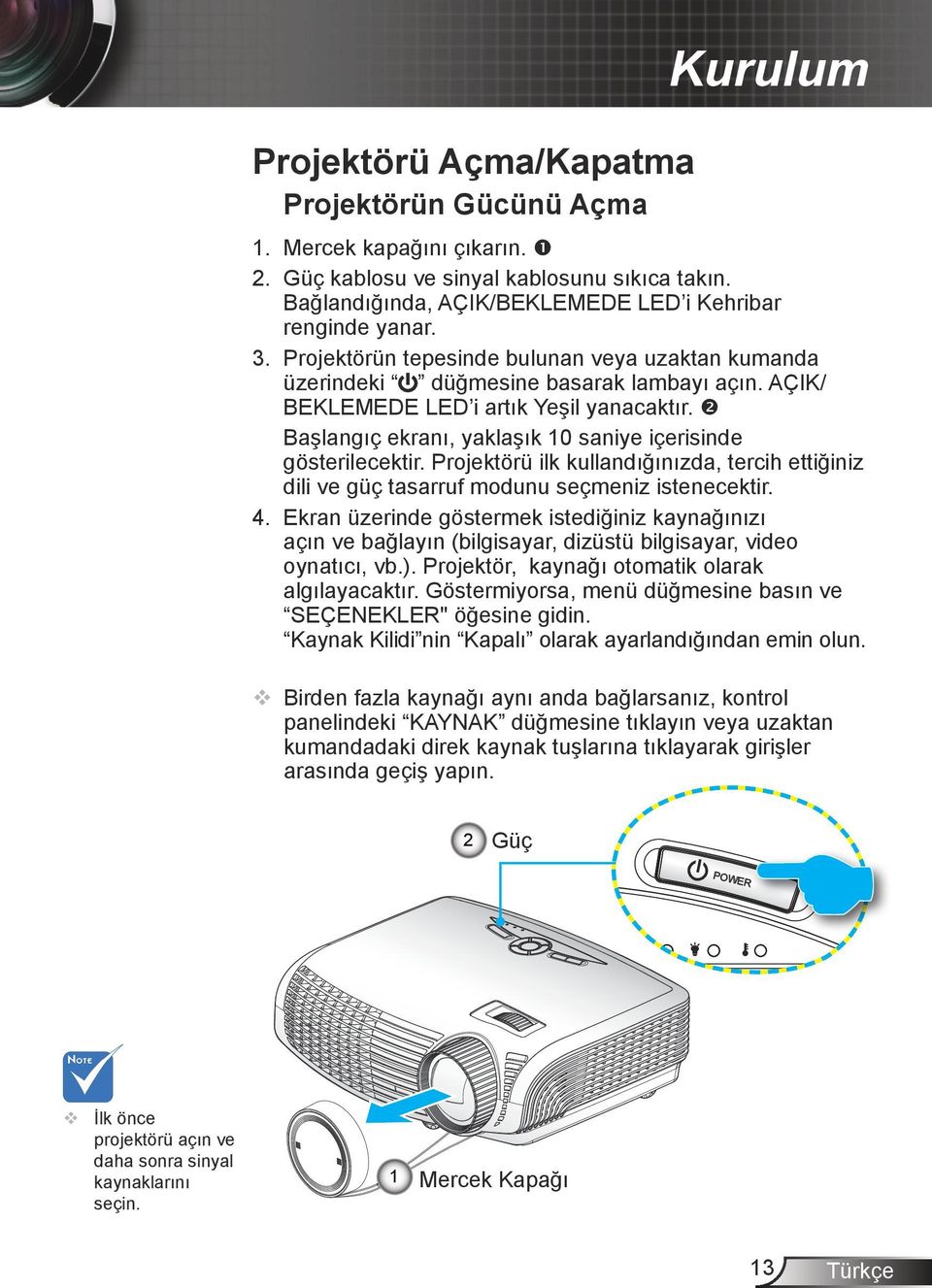 Başlangıç ekranı, yaklaşık 10 saniye içerisinde gösterilecektir. Projektörü ilk kullandığınızda, tercih ettiğiniz dili ve güç tasarruf modunu seçmeniz istenecektir. 4.