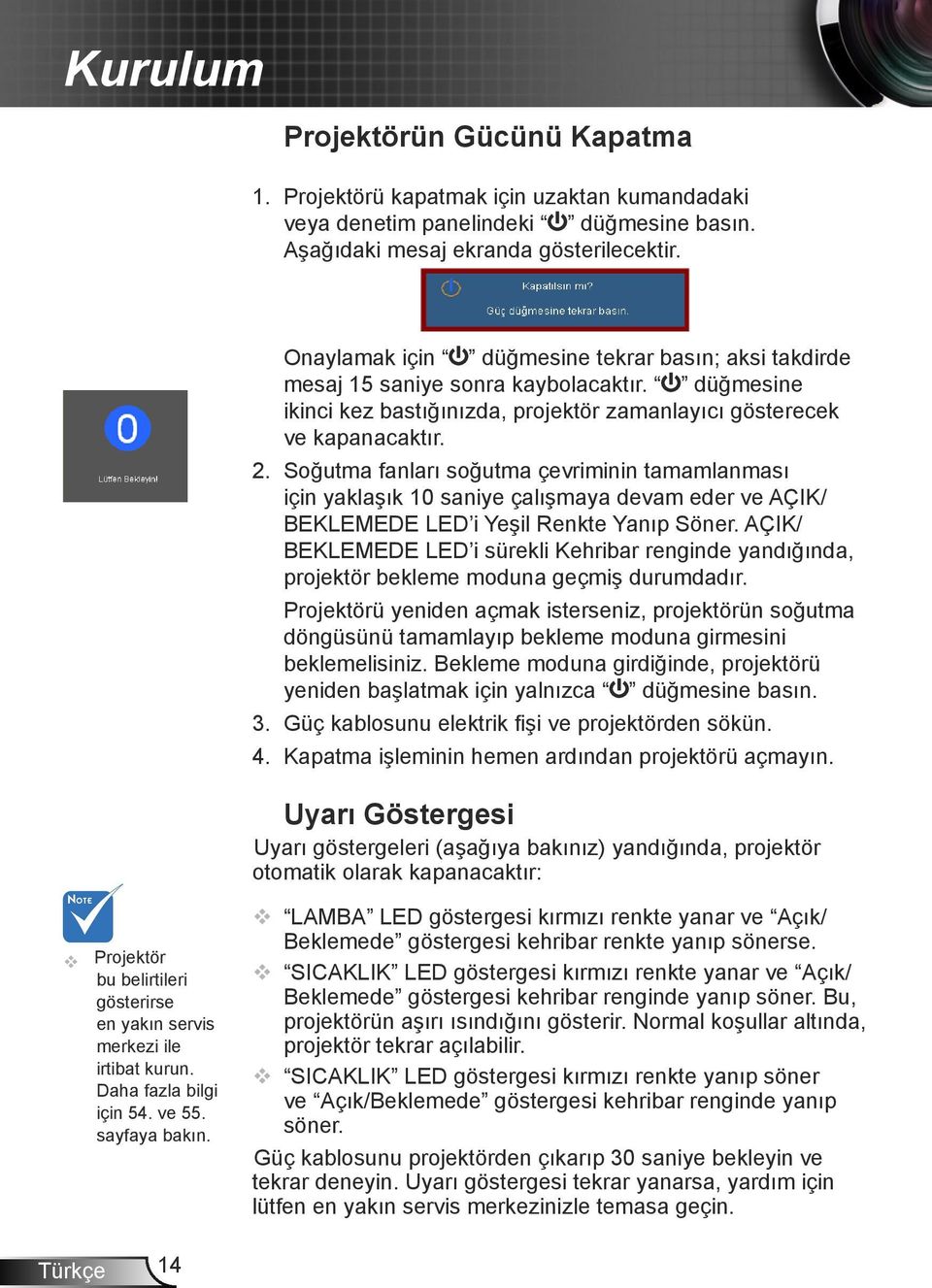 Soğutma fanları soğutma çevriminin tamamlanması için yaklaşık 10 saniye çalışmaya devam eder ve AÇIK/ BEKLEMEDE LED i Yeşil Renkte Yanıp Söner.