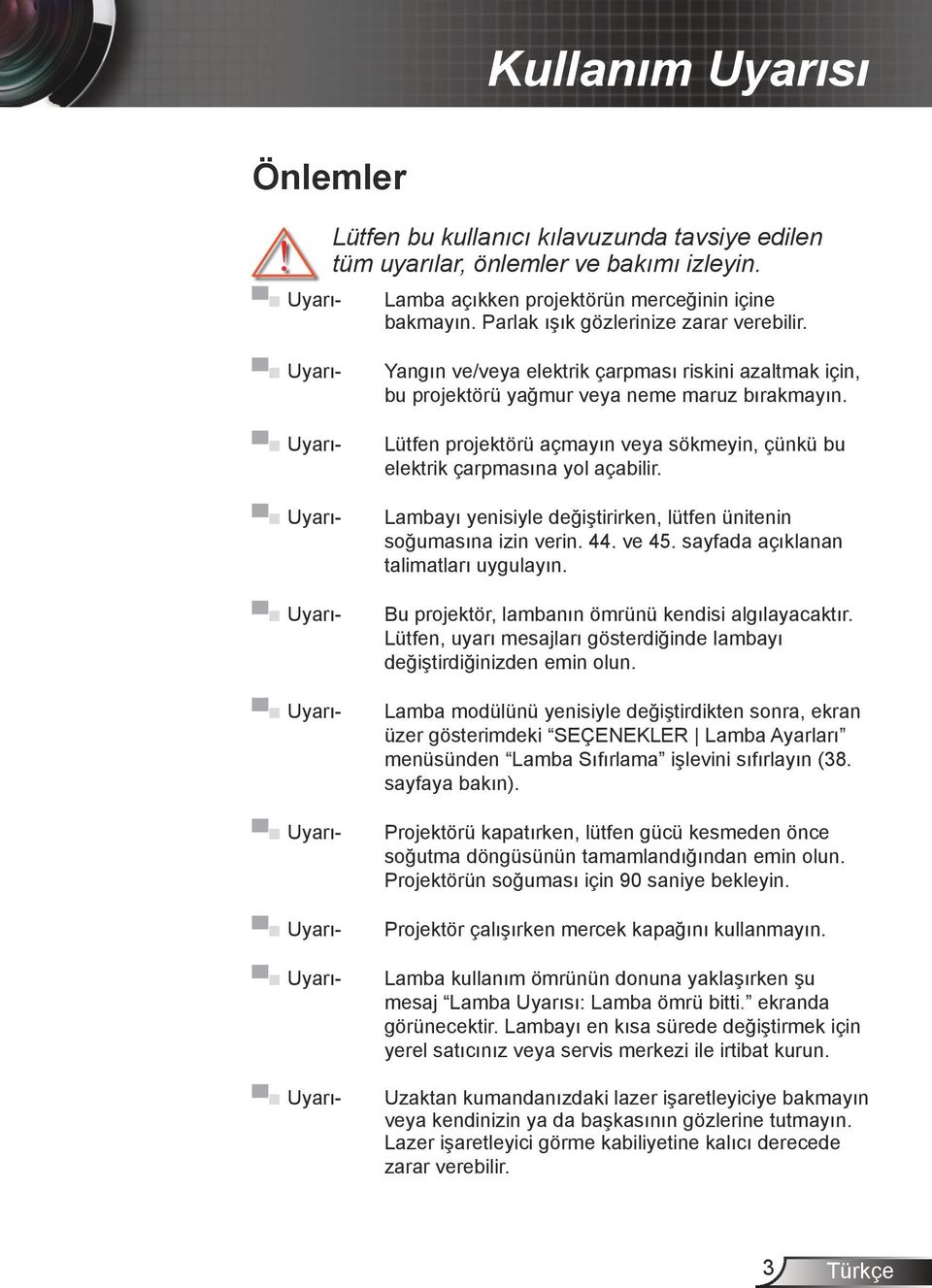 Uyarı- Uyarı- Uyarı- Uyarı- Uyarı- Uyarı- Uyarı- Uyarı- Uyarı- Yangın ve/veya elektrik çarpması riskini azaltmak için, bu projektörü yağmur veya neme maruz bırakmayın.