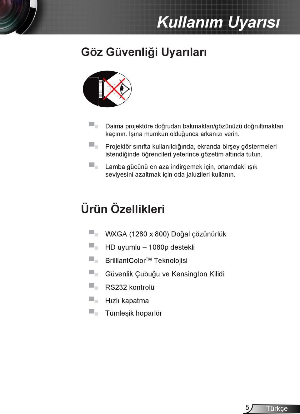 Projektör sınıfta kullanıldığında, ekranda birşey göstermeleri istendiğinde öğrencileri yeterince gözetim altında tutun.