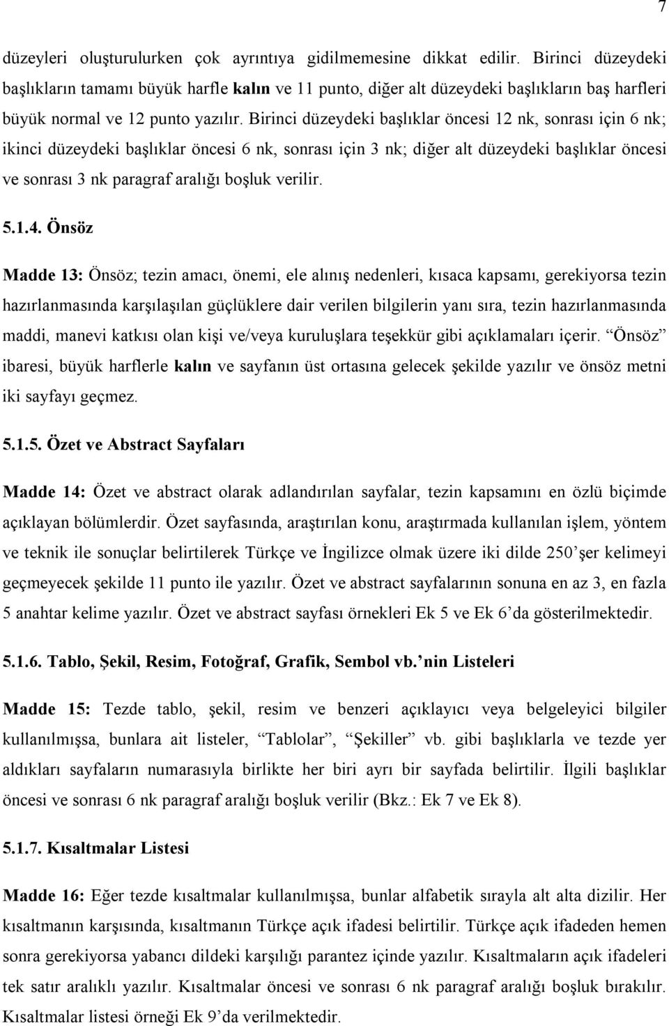 Birinci düzeydeki başlıklar öncesi 12 nk, sonrası için 6 nk; ikinci düzeydeki başlıklar öncesi 6 nk, sonrası için 3 nk; diğer alt düzeydeki başlıklar öncesi ve sonrası 3 nk paragraf aralığı boşluk