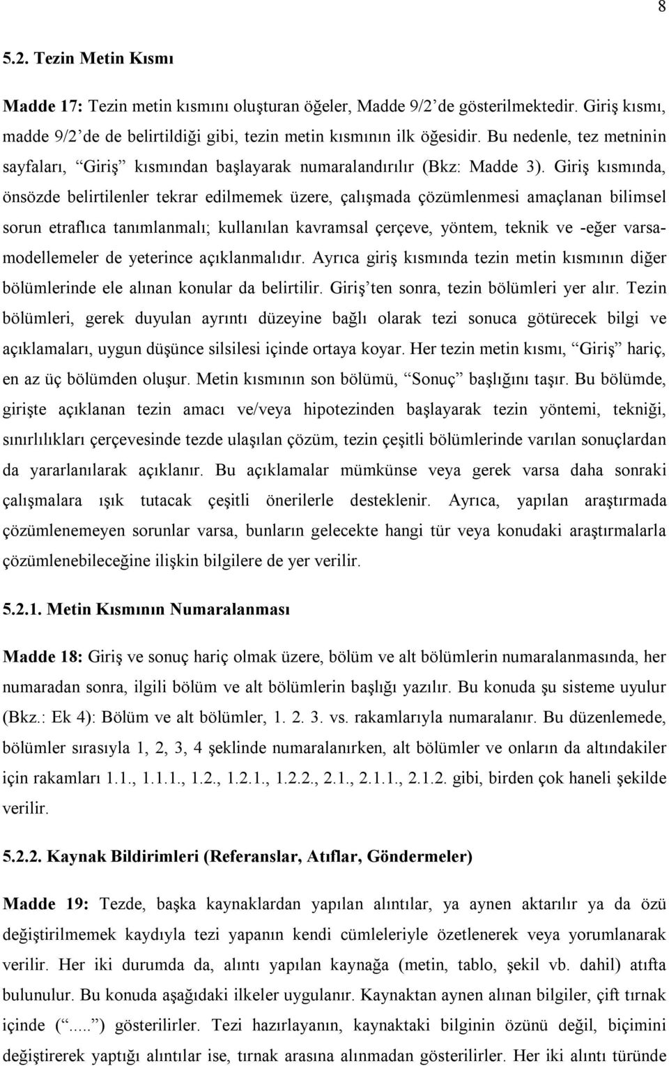 Giriş kısmında, önsözde belirtilenler tekrar edilmemek üzere, çalışmada çözümlenmesi amaçlanan bilimsel sorun etraflıca tanımlanmalı; kullanılan kavramsal çerçeve, yöntem, teknik ve -eğer