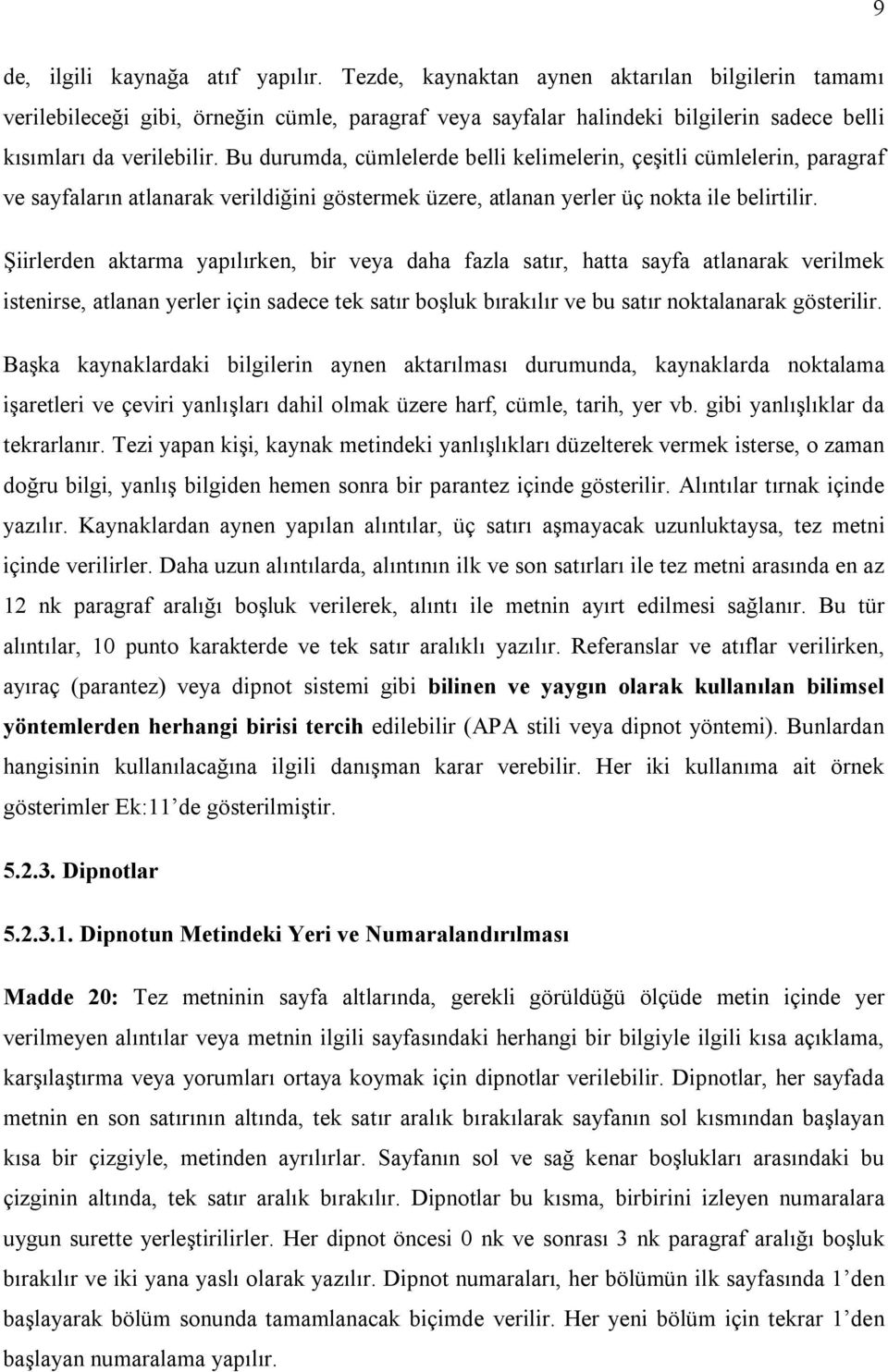 Bu durumda, cümlelerde belli kelimelerin, çeşitli cümlelerin, paragraf ve sayfaların atlanarak verildiğini göstermek üzere, atlanan yerler üç nokta ile belirtilir.