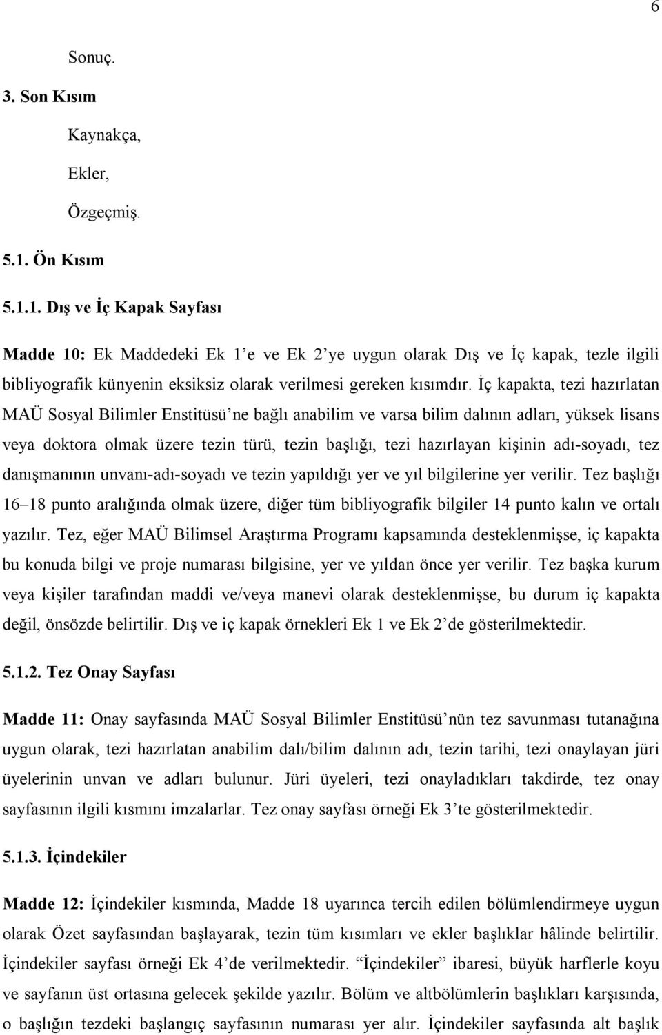 İç kapakta, tezi hazırlatan MAÜ Sosyal Bilimler Enstitüsü ne bağlı anabilim ve varsa bilim dalının adları, yüksek lisans veya doktora olmak üzere tezin türü, tezin başlığı, tezi hazırlayan kişinin