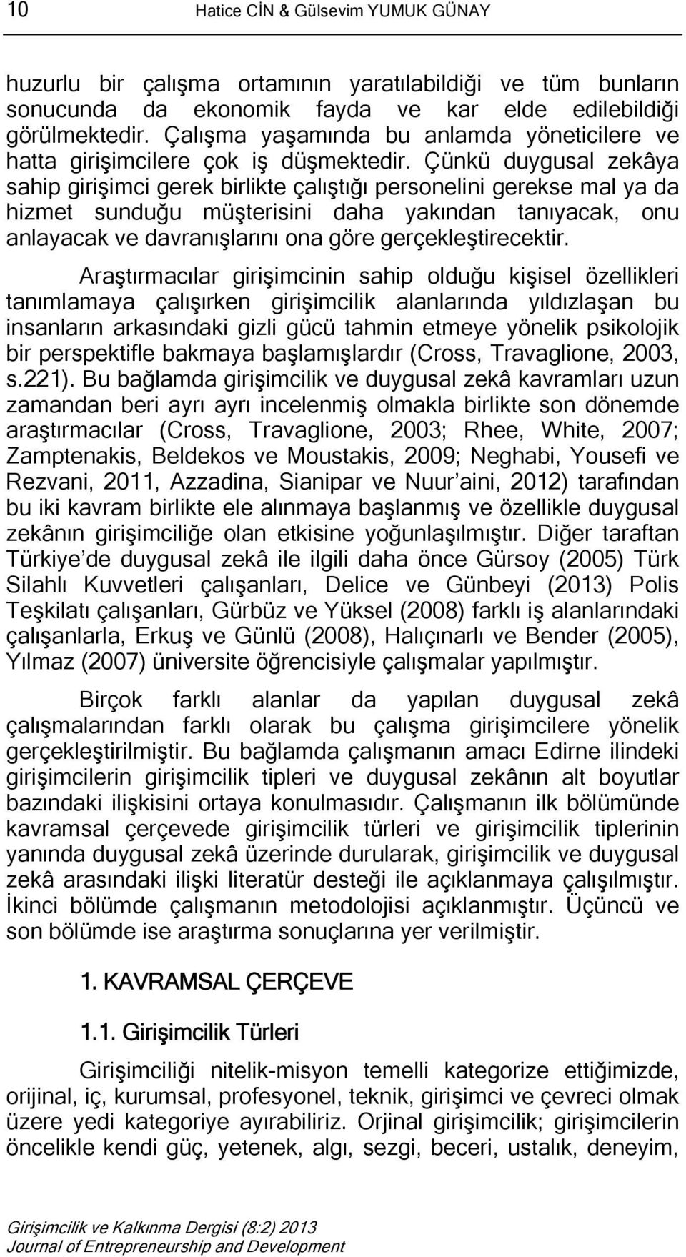 Çünkü duygusal zekâya sahip girişimci gerek birlikte çalıştığı personelini gerekse mal ya da hizmet sunduğu müşterisini daha yakından tanıyacak, onu anlayacak ve davranışlarını ona göre