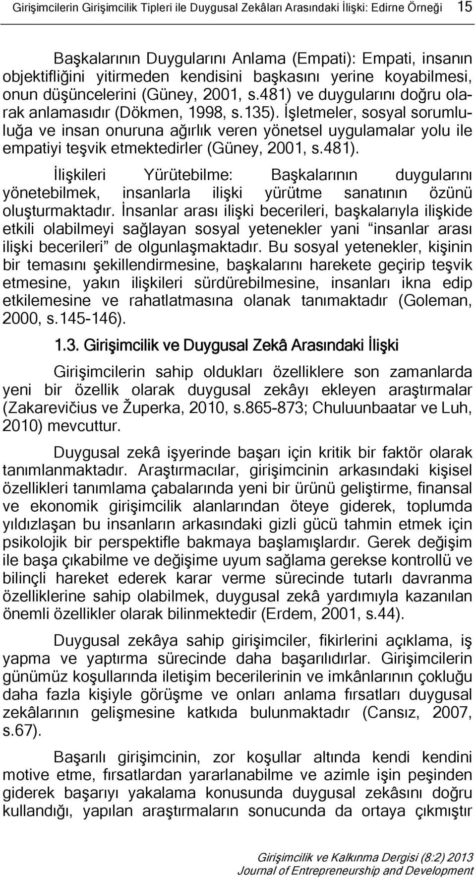 İşletmeler, sosyal sorumluluğa ve insan onuruna ağırlık veren yönetsel uygulamalar yolu ile empatiyi teşvik etmektedirler (Güney, 2001, s.481).