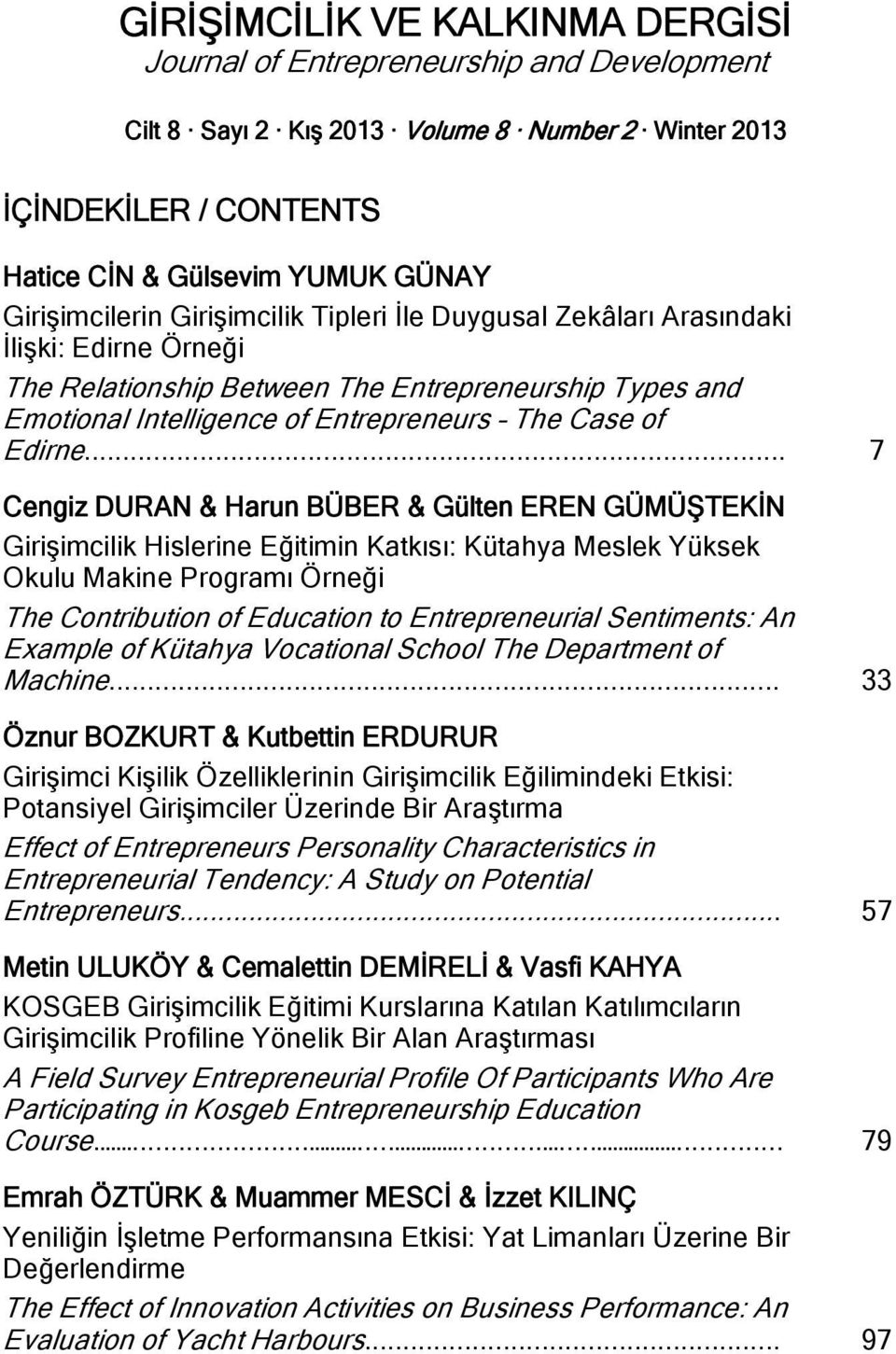 .. 7 Cengiz DURAN & Harun BÜBER & Gülten EREN GÜMÜŞTEKİN Girişimcilik Hislerine Eğitimin Katkısı: Kütahya Meslek Yüksek Okulu Makine Programı Örneği The Contribution of Education to Entrepreneurial