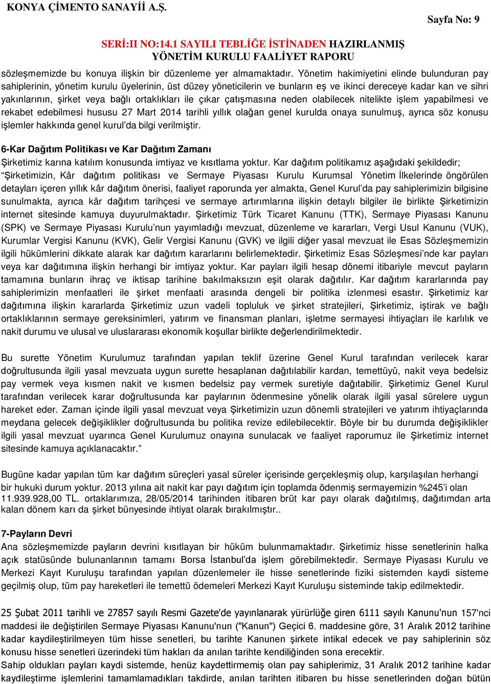 ortaklıkları ile çıkar çatışmasına neden olabilecek nitelikte işlem yapabilmesi ve rekabet edebilmesi hususu 27 Mart 2014 tarihli yıllık olağan genel kurulda onaya sunulmuş, ayrıca söz konusu