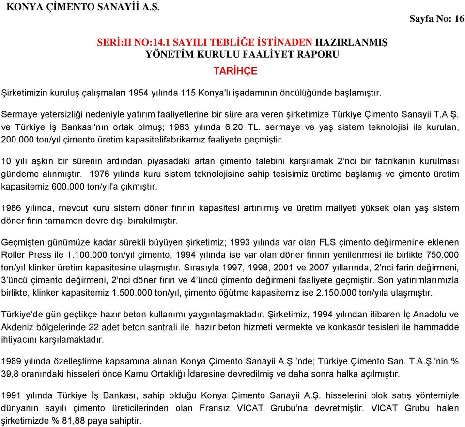 sermaye ve yaş sistem teknolojisi ile kurulan, 200.000 ton/yıl çimento üretim kapasitelifabrikamız faaliyete geçmiştir.