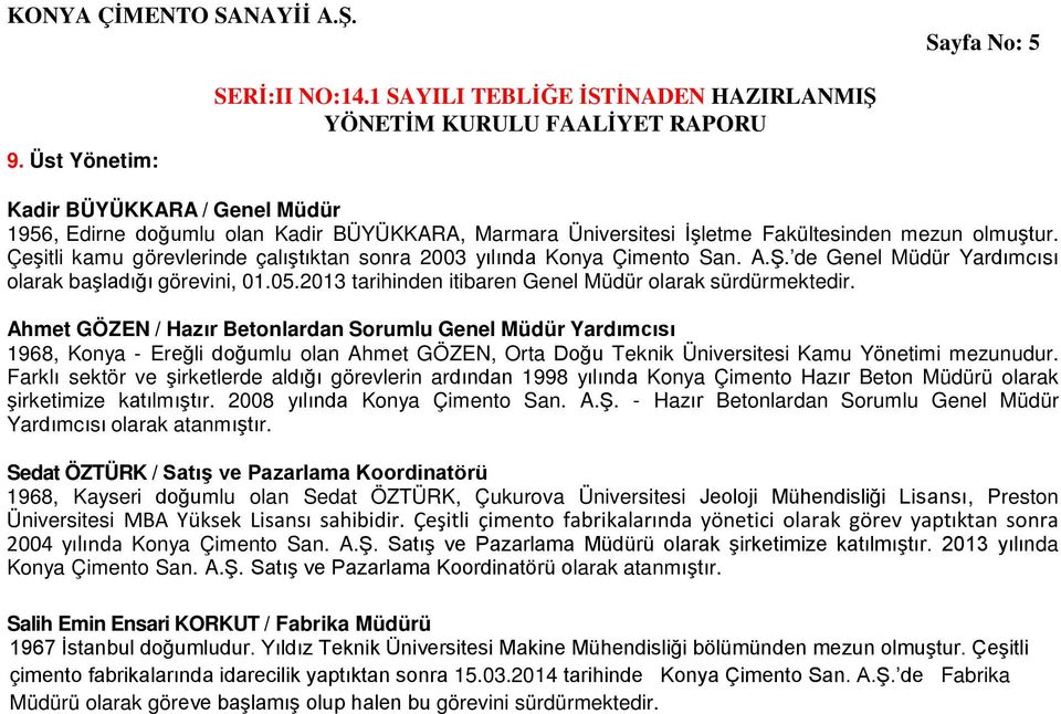 Ahmet GÖZEN / Hazır Betonlardan Sorumlu Genel Müdür Yardımcısı 1968, Konya - Ereğli doğumlu olan Ahmet GÖZEN, Orta Doğu Teknik Üniversitesi Kamu Yönetimi mezunudur.