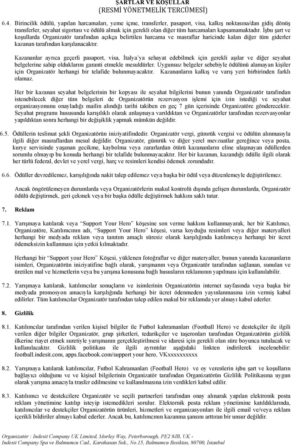 Kazananlar ayrıca geçerli pasaport, visa, İtalya ya sehayat edebilmek için gerekli aşılar ve diğer seyahat belgelerine sahip olduklarını garanti etmekle mesuldürler.