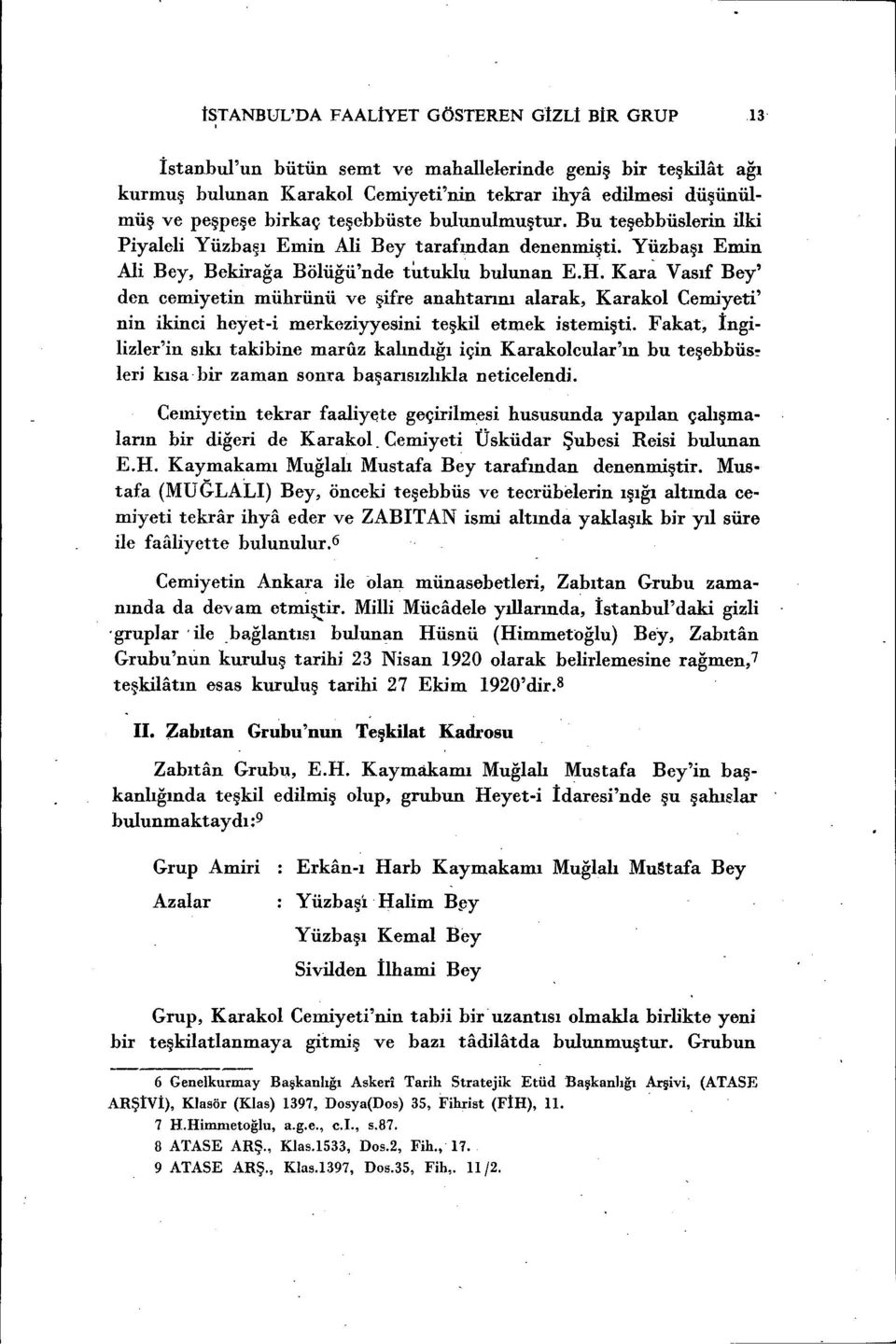 Kar~ Vasıf Bey' den cemiyetin mührünü ve şifre anahtannı alarak, Karakol Cemiyeti' nin ikinci heyet-i merkeziyyesini teşkil etmek istemişti.