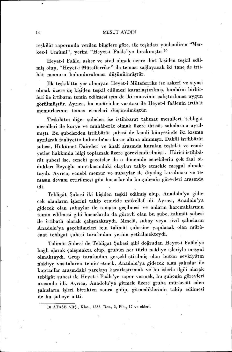 İlk teşkilatta yer almayan Heyet-i Mütefel'like ise askeri ve siyasi olmak üzere üç kişiden teşkil edilmesi kararlaştırılmış, bunlarm birbirleri ile irtibatm temin edilmesi için de iki muavinin