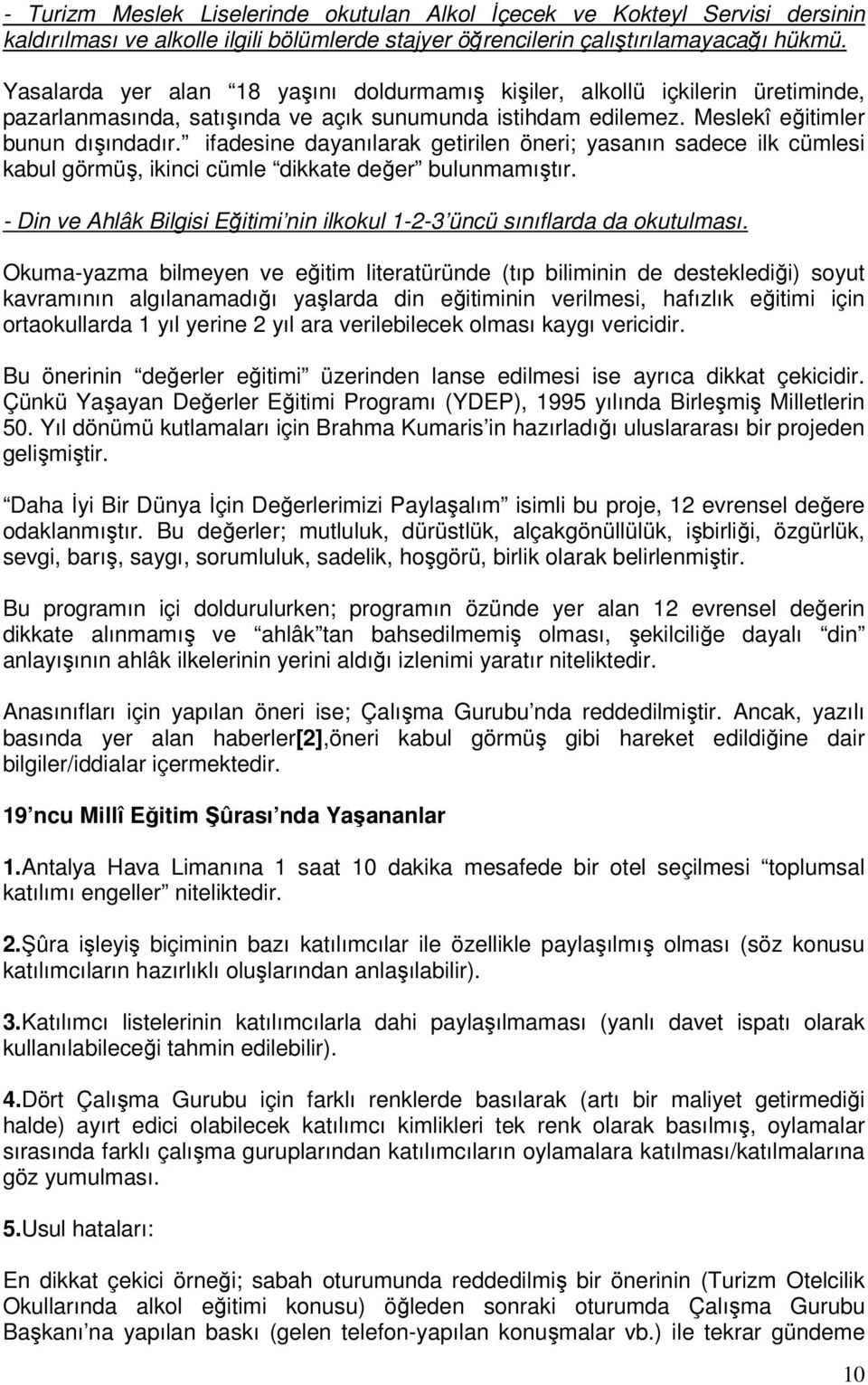 ifadesine dayanılarak getirilen öneri; yasanın sadece ilk cümlesi kabul görmüş, ikinci cümle dikkate değer bulunmamıştır.