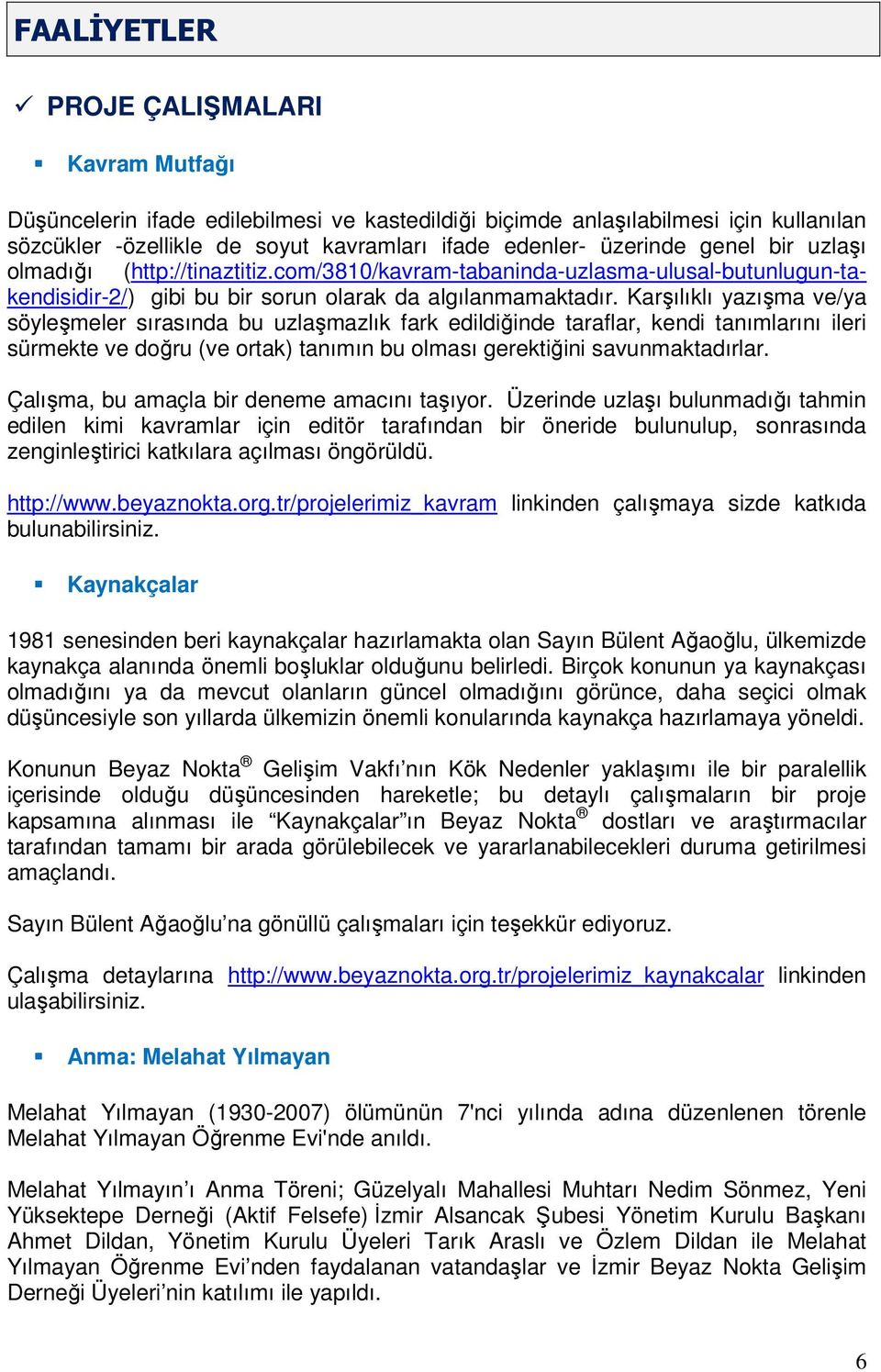 Karşılıklı yazışma ve/ya söyleşmeler sırasında bu uzlaşmazlık fark edildiğinde taraflar, kendi tanımlarını ileri sürmekte ve doğru (ve ortak) tanımın bu olması gerektiğini savunmaktadırlar.