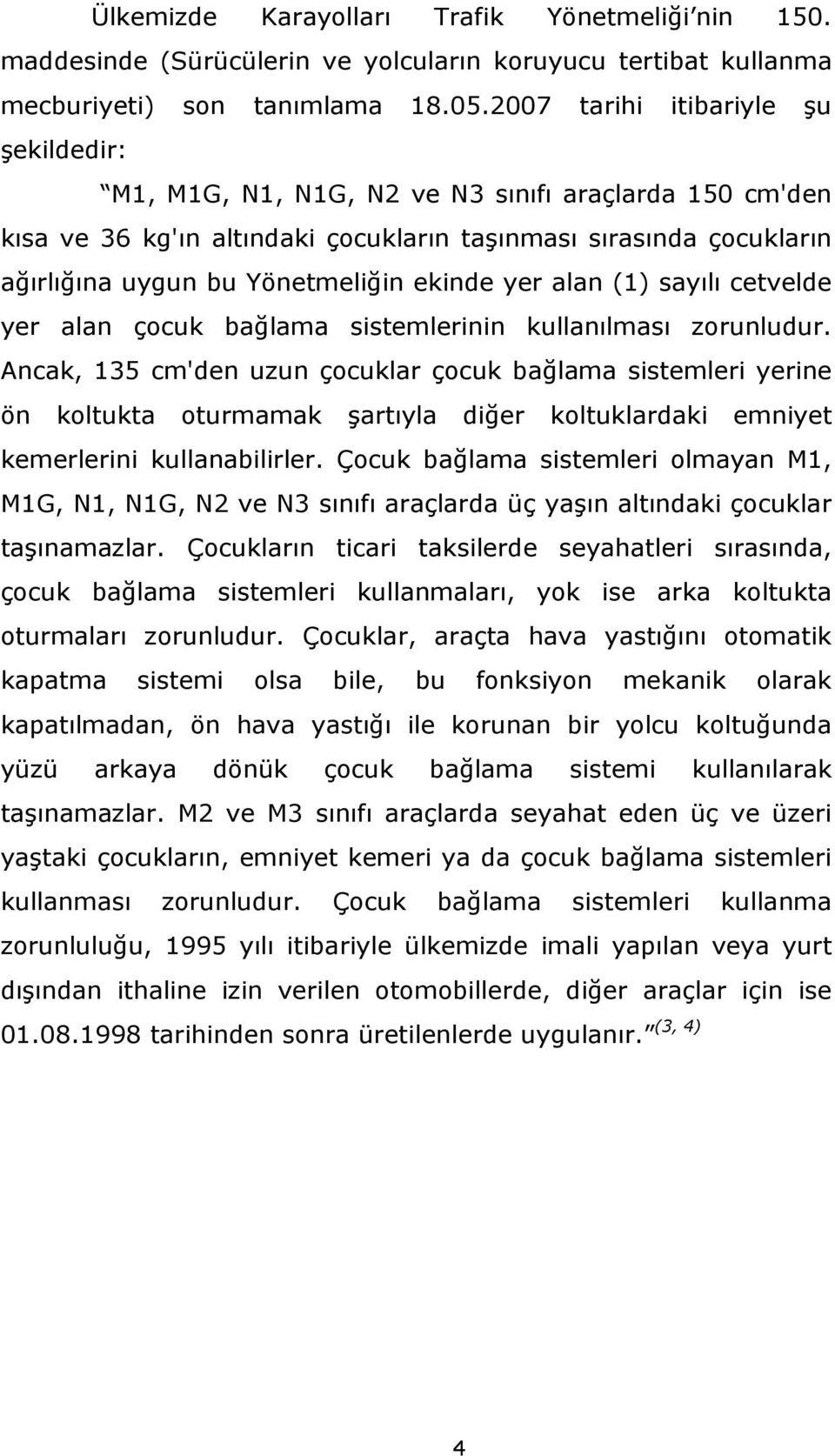 ekinde yer alan (1) sayılı cetvelde yer alan çocuk bağlama sistemlerinin kullanılması zorunludur.