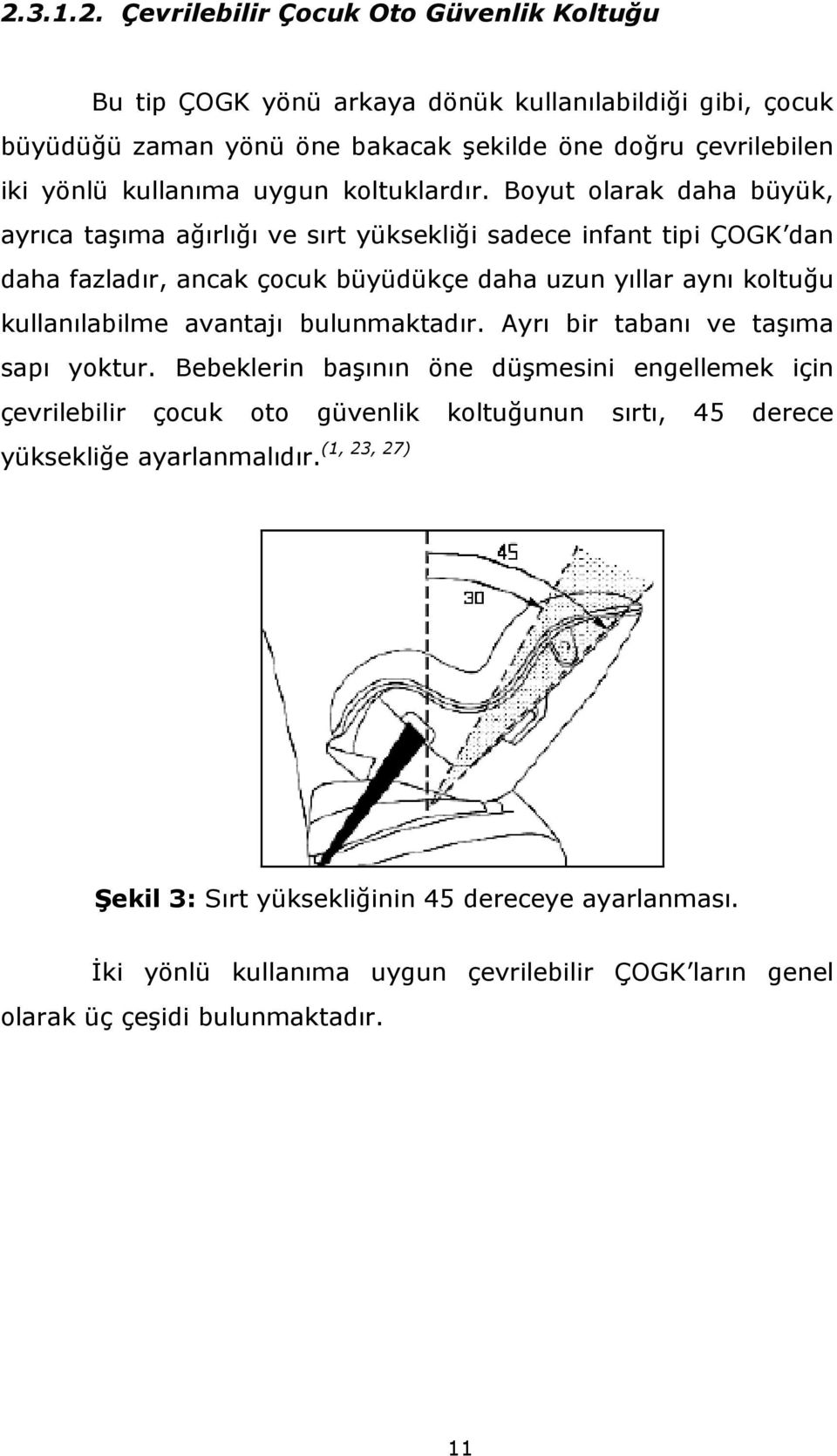 Boyut olarak daha büyük, ayrıca taşıma ağırlığı ve sırt yüksekliği sadece infant tipi ÇOGK dan daha fazladır, ancak çocuk büyüdükçe daha uzun yıllar aynı koltuğu kullanılabilme avantajı