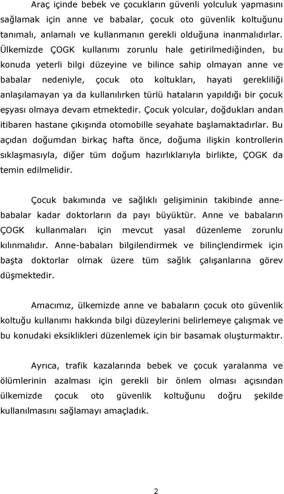 da kullanılırken türlü hataların yapıldığı bir çocuk eşyası olmaya devam etmektedir. Çocuk yolcular, doğdukları andan itibaren hastane çıkışında otomobille seyahate başlamaktadırlar.