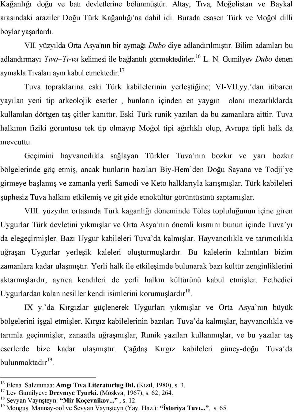 Gumilyev Dubo denen aymakla Tıvaları aynı kabul etmektedir. 17 Tuva topraklarına eski Türk kabilelerinin yerleştiğine; VI-VII.yy.