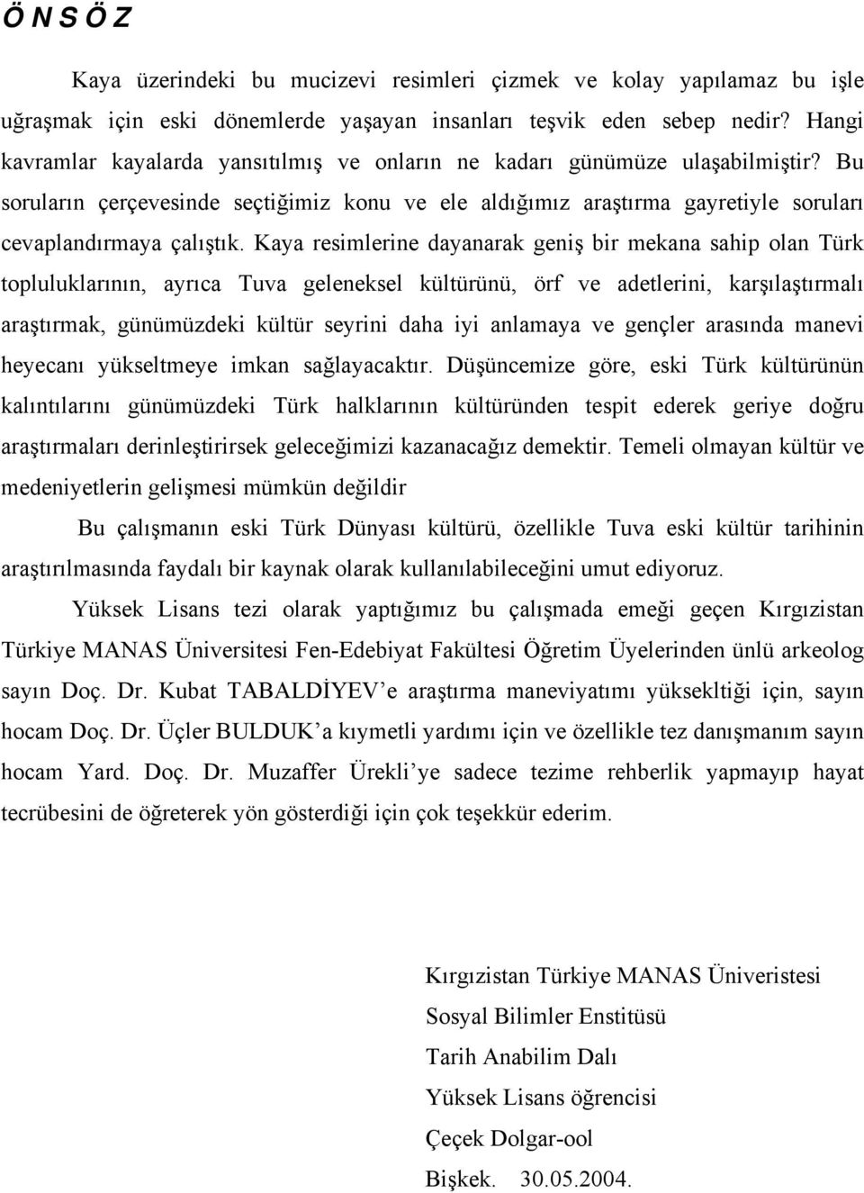 Kaya resimlerine dayanarak geniş bir mekana sahip olan Türk topluluklarının, ayrıca Tuva geleneksel kültürünü, örf ve adetlerini, karşılaştırmalı araştırmak, günümüzdeki kültür seyrini daha iyi