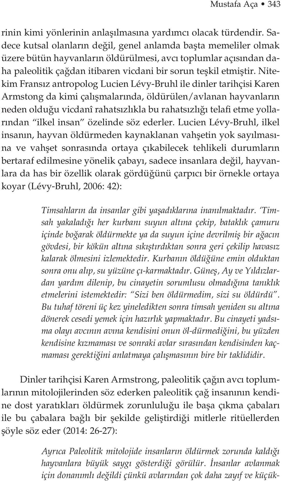 Nitekim Frans z antropolog Lucien Lévy-Bruhl ile dinler tarihçisi Karen Armstong da kimi çal flmalar nda, öldürülen/avlanan hayvanlar n neden oldu u vicdanî rahats zl kla bu rahats zl telafi etme