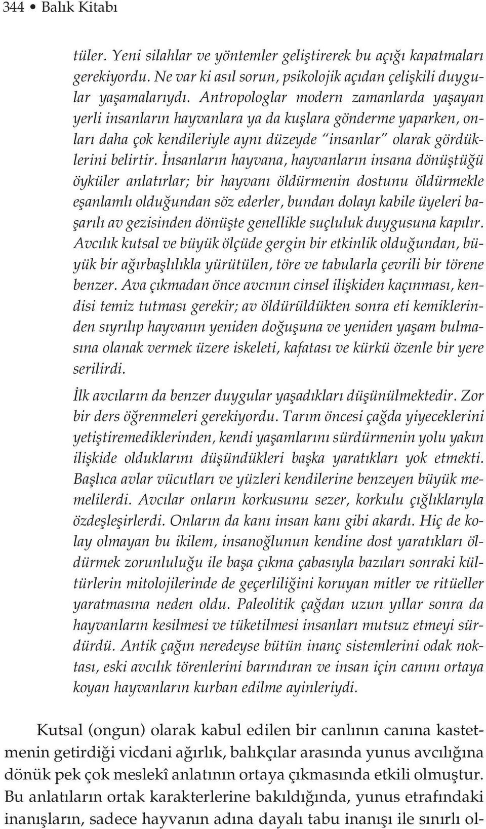 nsanlar n hayvana, hayvanlar n insana dönüfltü ü öyküler anlat rlar; bir hayvan öldürmenin dostunu öldürmekle eflanlaml oldu undan söz ederler, bundan dolay kabile üyeleri baflar l av gezisinden