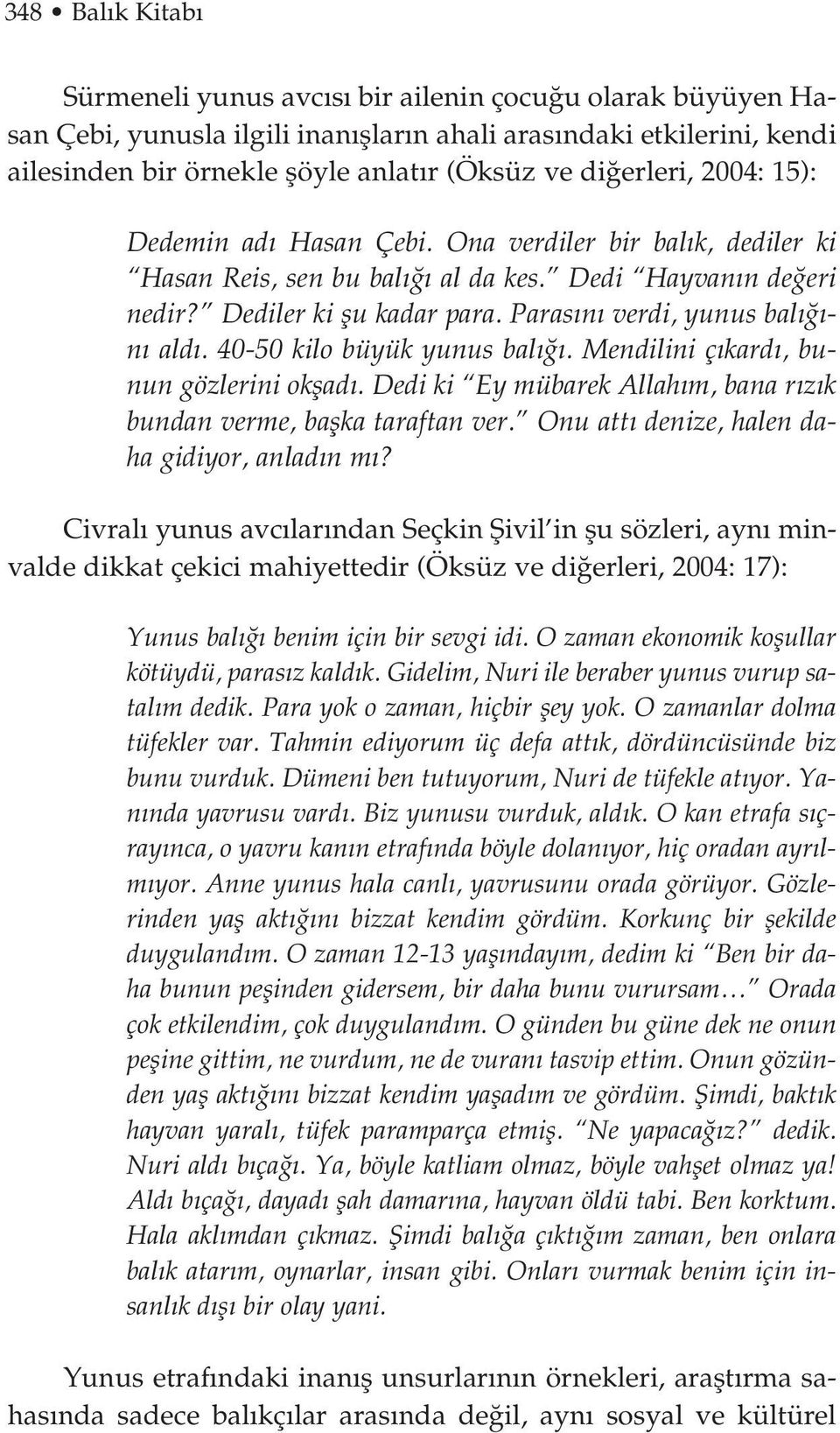 40-50 kilo büyük yunus bal. Mendilini ç kard, bunun gözlerini okflad. Dedi ki Ey mübarek Allah m, bana r z k bundan verme, baflka taraftan ver. Onu att denize, halen daha gidiyor, anlad n m?