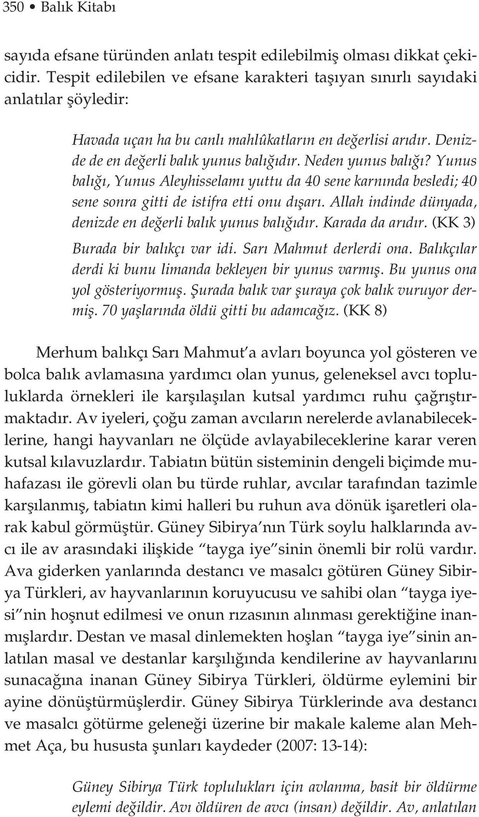 Neden yunus bal? Yunus bal, Yunus Aleyhisselam yuttu da 40 sene karn nda besledi; 40 sene sonra gitti de istifra etti onu d flar. Allah indinde dünyada, denizde en de erli bal k yunus bal d r.