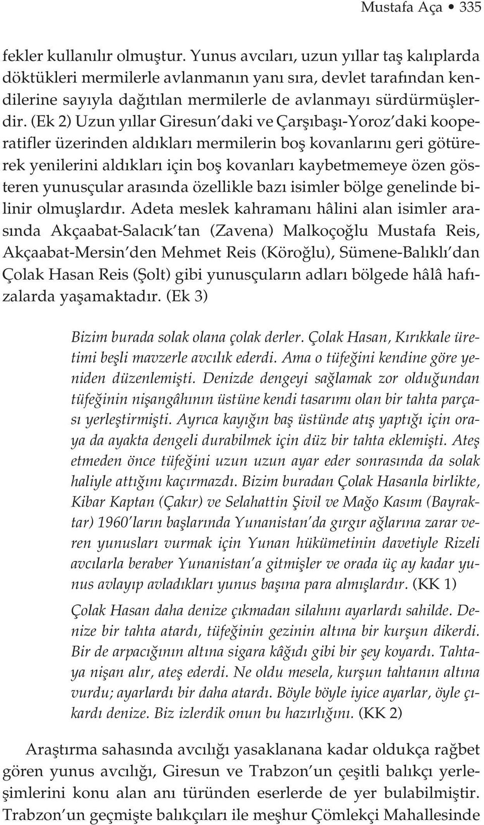 (Ek 2) Uzun y llar Giresun daki ve Çarfl bafl -Yoroz daki kooperatifler üzerinden ald klar mermilerin bofl kovanlar n geri götürerek yenilerini ald klar için bofl kovanlar kaybetmemeye özen gösteren