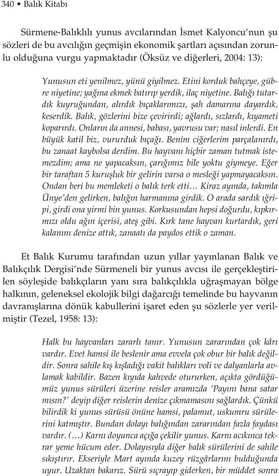 Bal tutard k kuyru undan, al rd k b çaklar m z, flah damar na dayard k, keserdik. Bal k, gözlerini bize çevirirdi; a lard, s zlard, k yameti kopar rd.