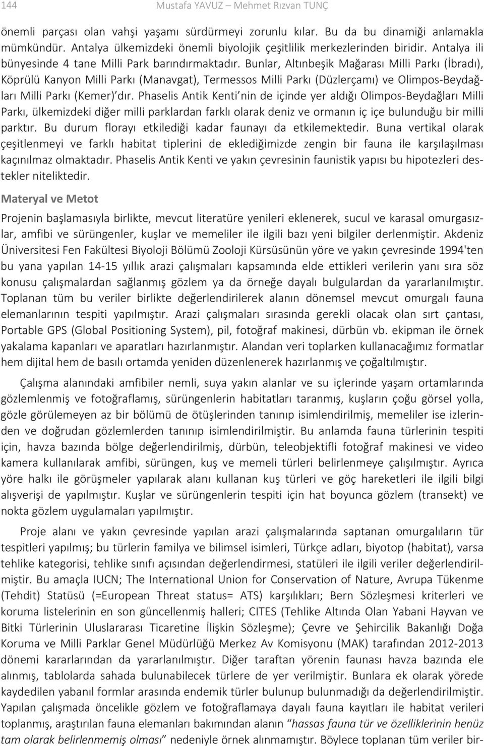 Bunlar, Altınbeşik Mağarası Milli Parkı (İbradı), Köprülü Kanyon Milli Parkı (Manavgat), Termessos Milli Parkı (Düzlerçamı) ve Olimpos Beydağları Milli Parkı (Kemer) dır.