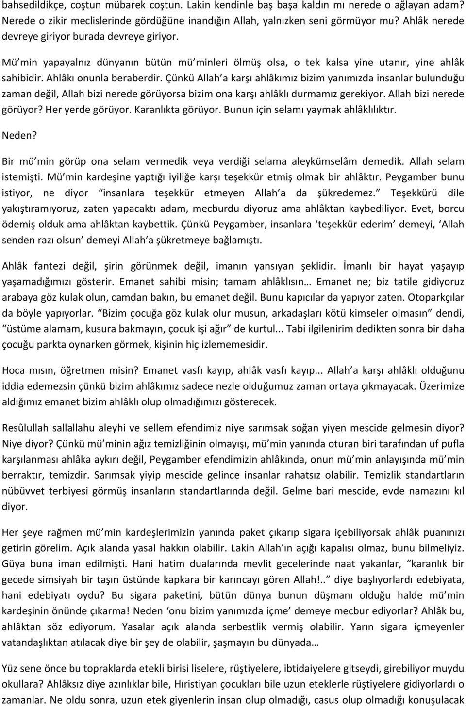 Çünkü Allah a karşı ahlâkımız bizim yanımızda insanlar bulunduğu zaman değil, Allah bizi nerede görüyorsa bizim ona karşı ahlâklı durmamız gerekiyor. Allah bizi nerede görüyor? Her yerde görüyor.