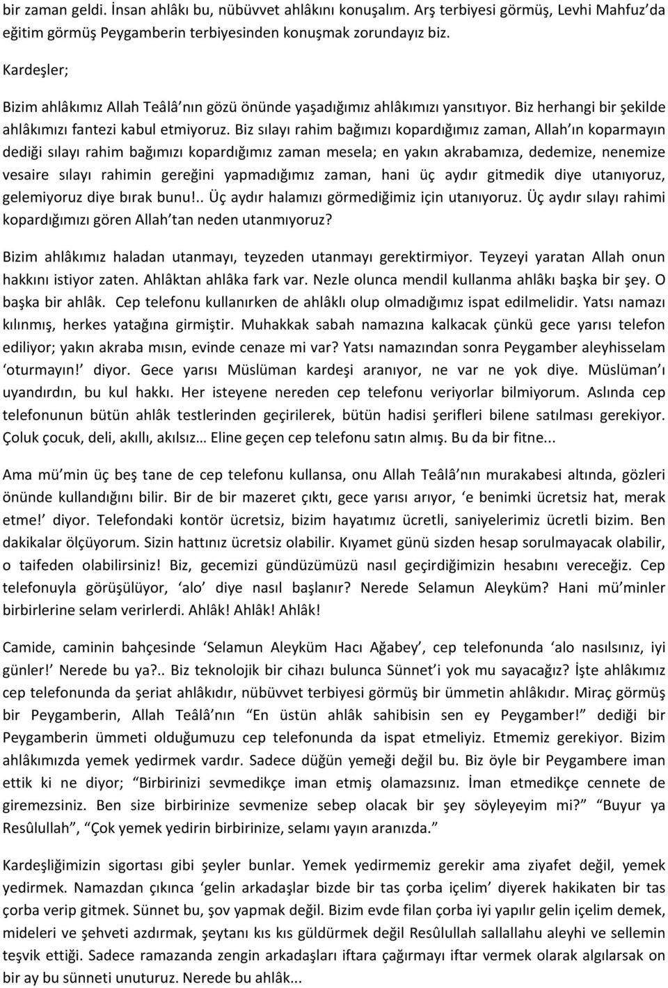 Biz sılayı rahim bağımızı kopardığımız zaman, Allah ın koparmayın dediği sılayı rahim bağımızı kopardığımız zaman mesela; en yakın akrabamıza, dedemize, nenemize vesaire sılayı rahimin gereğini