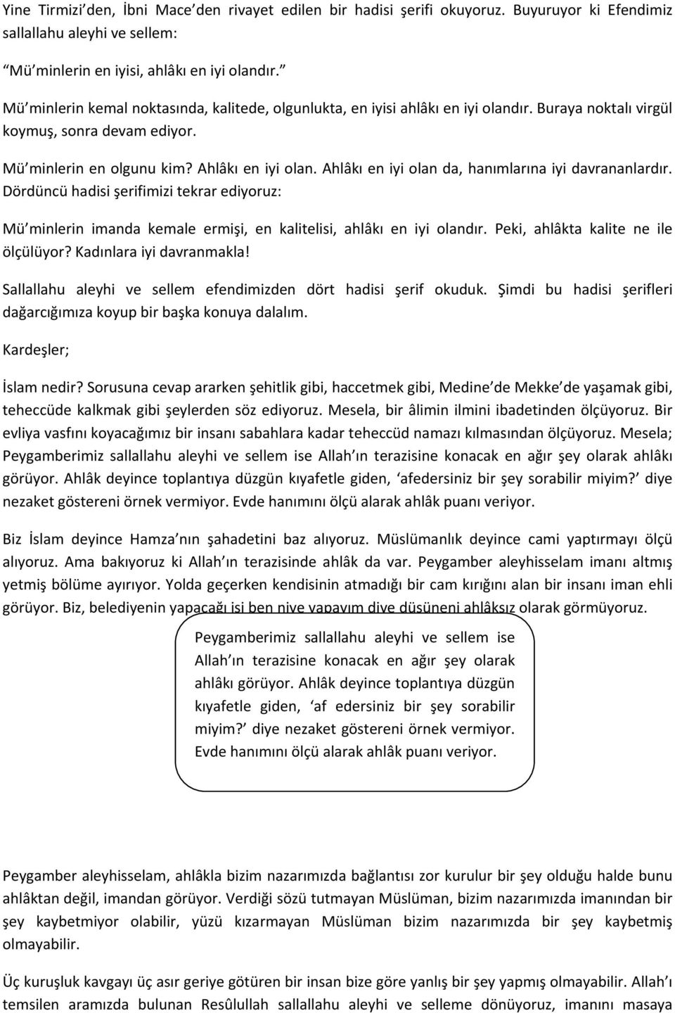 Ahlâkı en iyi olan da, hanımlarına iyi davrananlardır. Dördüncü hadisi şerifimizi tekrar ediyoruz: Mü minlerin imanda kemale ermişi, en kalitelisi, ahlâkı en iyi olandır.