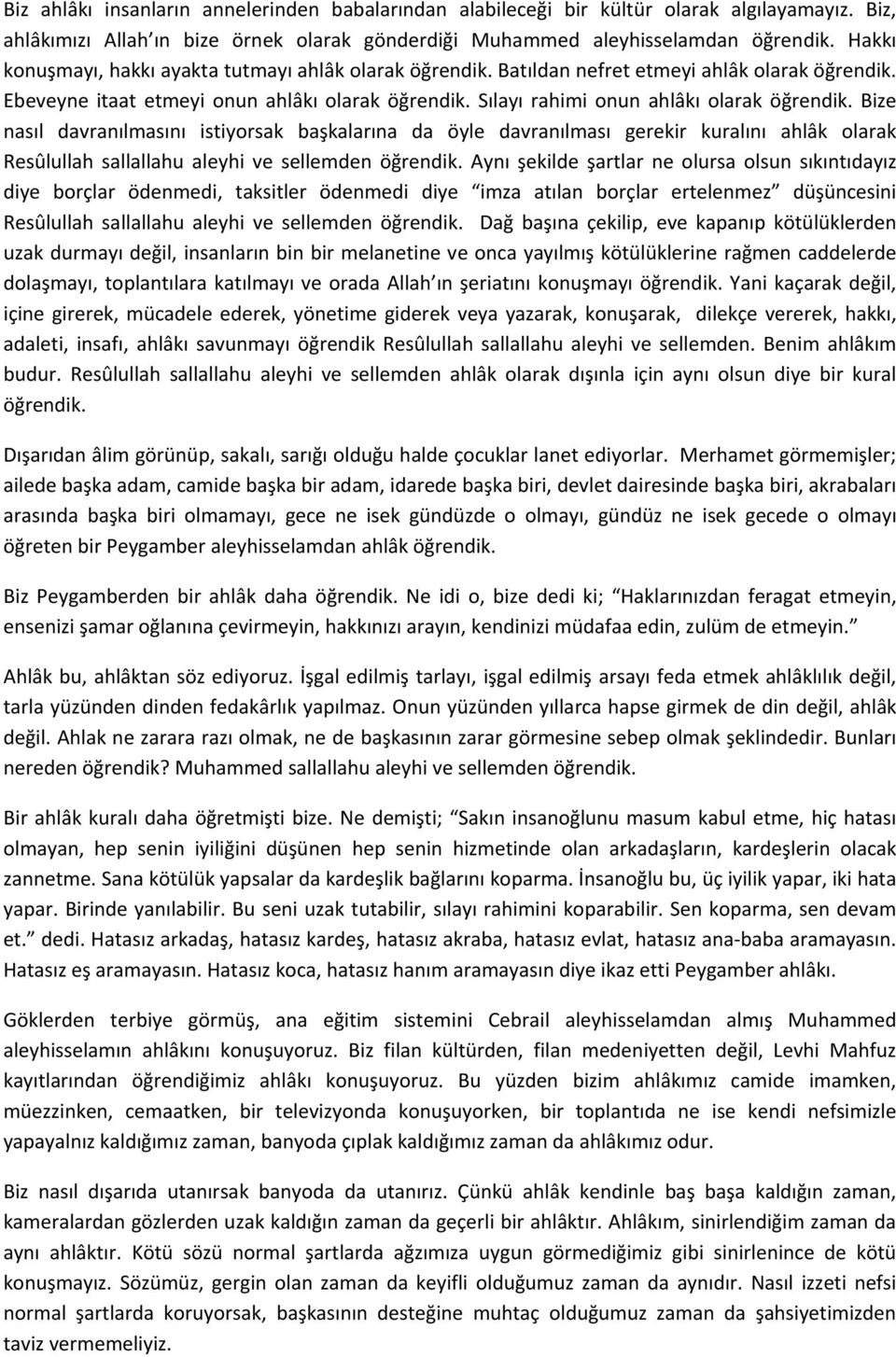 Bize nasıl davranılmasını istiyorsak başkalarına da öyle davranılması gerekir kuralını ahlâk olarak Resûlullah sallallahu aleyhi ve sellemden öğrendik.