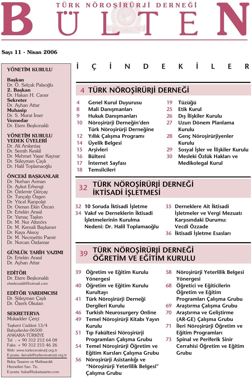 Nurhan Avman Dr. Aykut Erbengi Dr. Özdemir Gürçay Dr. Tunçalp Özgen Dr. Yücel Kanpolat Dr. Osman Ekin Özcan Dr. Ertekin Arasıl Dr. Yamaç Taşkın Dr. M. Nur Altınörs Dr. M. Kemali Baykaner Dr.