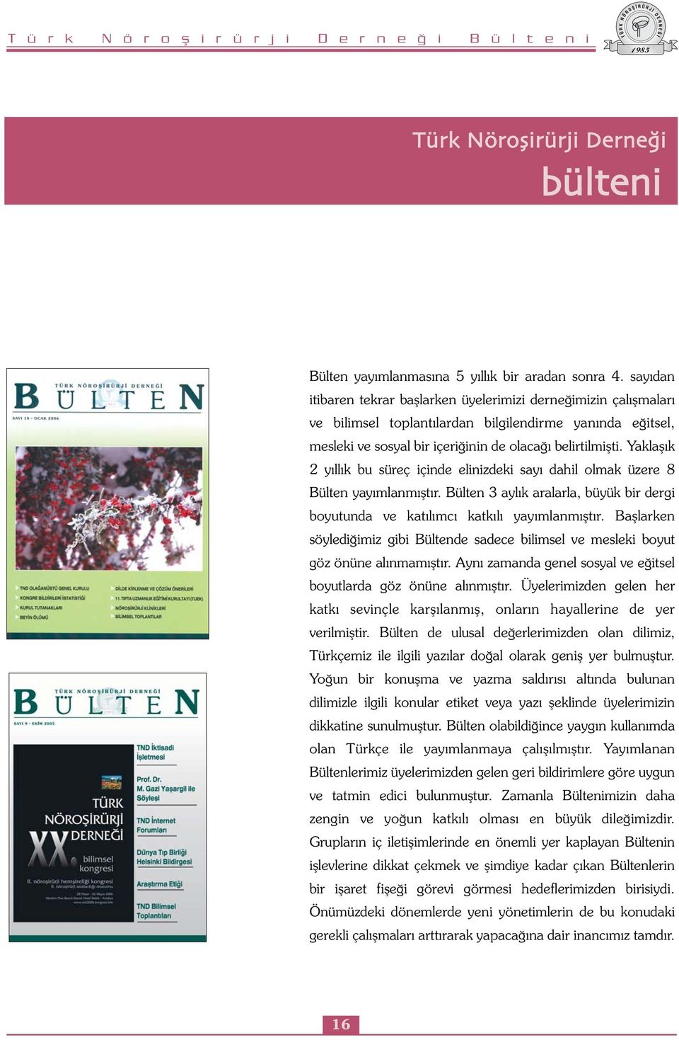 Yaklaşık 2 yıllık bu süreç içinde elinizdeki sayı dahil olmak üzere 8 Bülten yayımlanmıştır. Bülten 3 aylık aralarla, büyük bir dergi boyutunda ve katılımcı katkılı yayımlanmıştır.