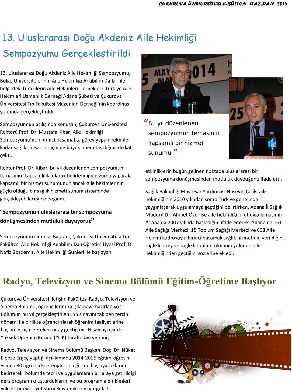 Derneği Adana Şubesi ve Çukurova Üniversitesi Tıp Fakültesi Mezunları Derneği nin koordinas yonunda gerçekleştirildi. Sempozyum un açılışında konuşan, Çukurova Üniversitesi Rektörü Prof. Dr.