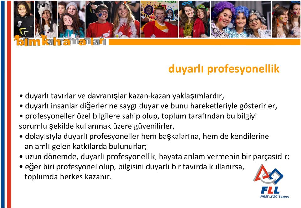 güvenilirler, dolayısıyla duyarlı profesyoneller hem başkalarına, hem de kendilerine anlamlı gelen katkılarda bulunurlar; uzun dönemde,