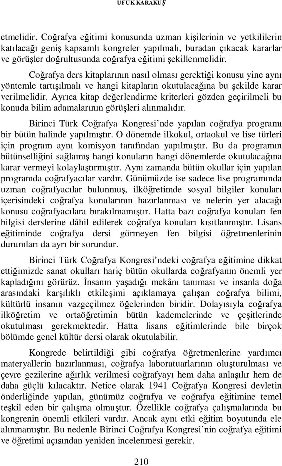 Coğrafya ders kitaplarının nasıl olması gerektiği konusu yine aynı yöntemle tartışılmalı ve hangi kitapların okutulacağına bu şekilde karar verilmelidir.