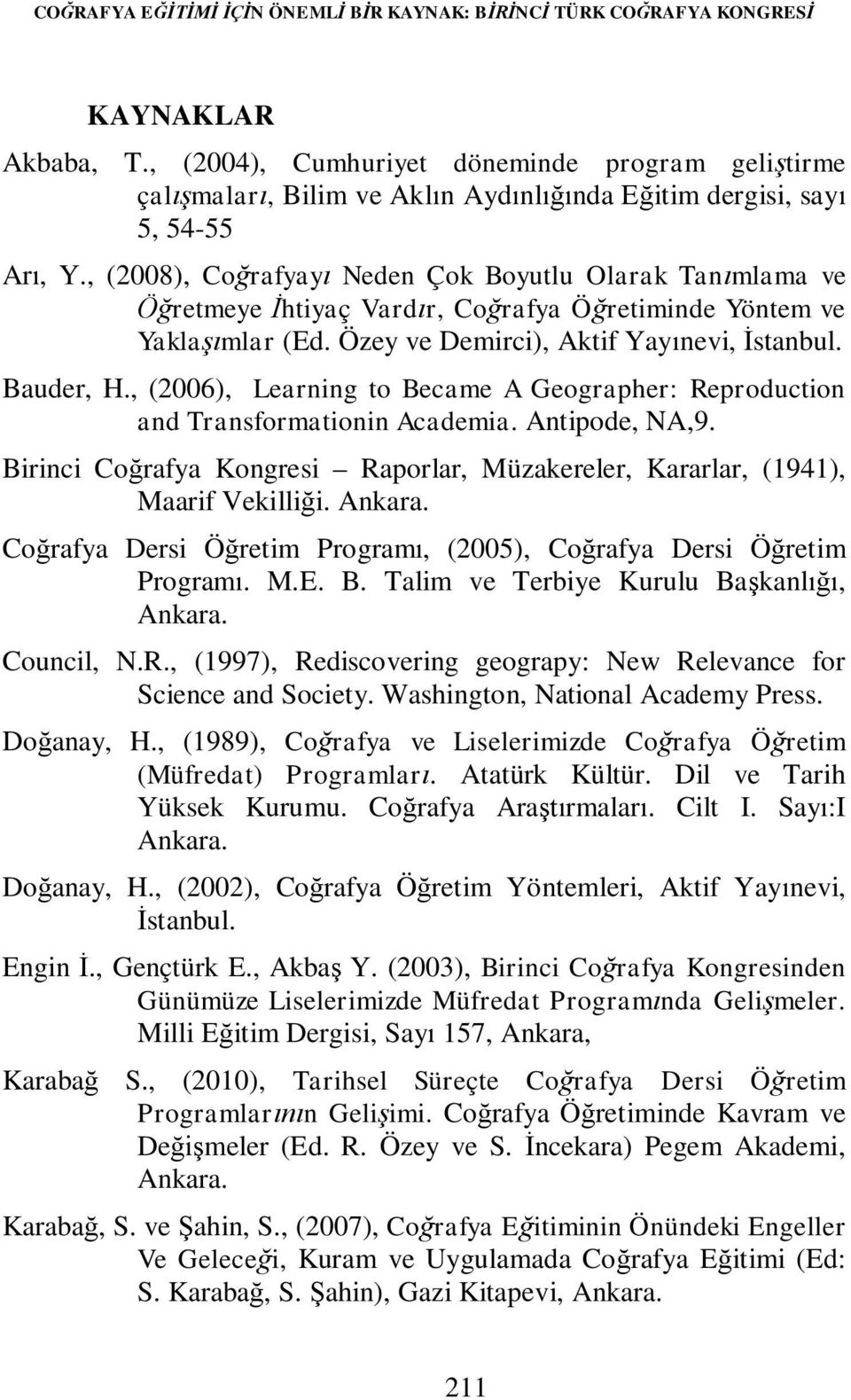 , (2008), Coğrafyayı Neden Çok Boyutlu Olarak Tanımlama ve Öğretmeye İhtiyaç Vardır, Coğrafya Öğretiminde Yöntem ve Yaklaşımlar (Ed. Özey ve Demirci), Aktif Yayınevi, İstanbul. Bauder, H.