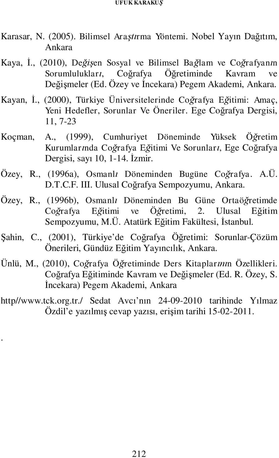 , (2000), Türkiye Üniversitelerinde Coğrafya Eğitimi: Amaç, Yeni Hedefler, Sorunlar Ve Öneriler. Ege Coğrafya Dergisi, 11, 7-23 Koçman, A.