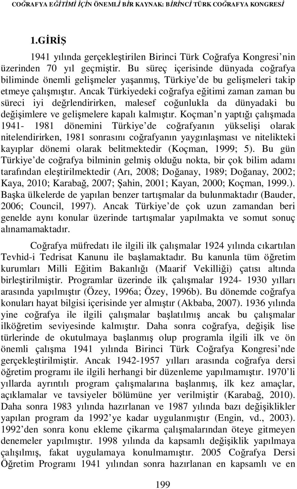 Ancak Türkiyedeki coğrafya eğitimi zaman zaman bu süreci iyi değrlendirirken, malesef coğunlukla da dünyadaki bu değişimlere ve gelişmelere kapalı kalmıştır.