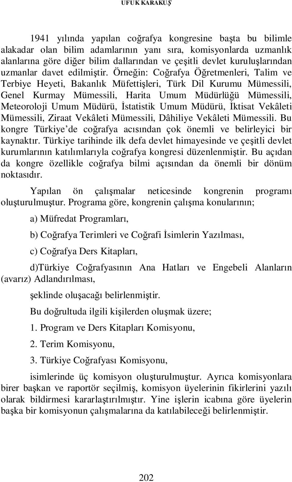 Örneğin: Coğrafya Öğretmenleri, Talim ve Terbiye Heyeti, Bakanlık Müfettişleri, Türk Dil Kurumu Mümessili, Genel Kurmay Mümessili, Harita Umum Müdürlüğü Mümessili, Meteoroloji Umum Müdürü, İstatistik