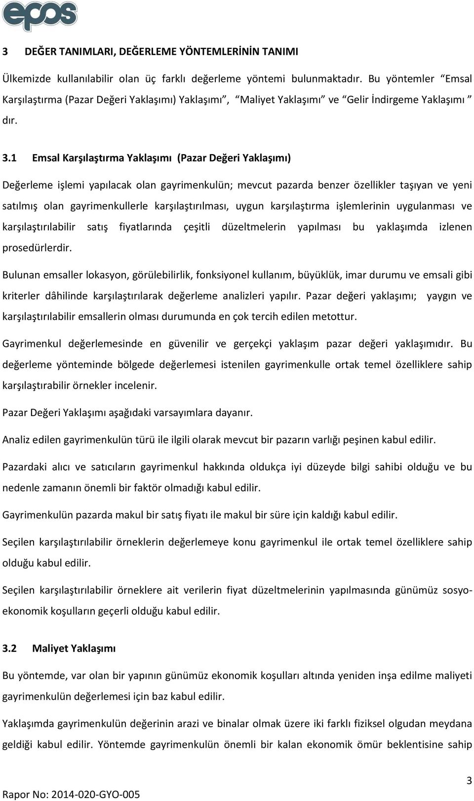 1 Emsal Karşılaştırma Yaklaşımı (Pazar Değeri Yaklaşımı) Değerleme işlemi yapılacak olan gayrimenkulün; mevcut pazarda benzer özellikler taşıyan ve yeni satılmış olan gayrimenkullerle