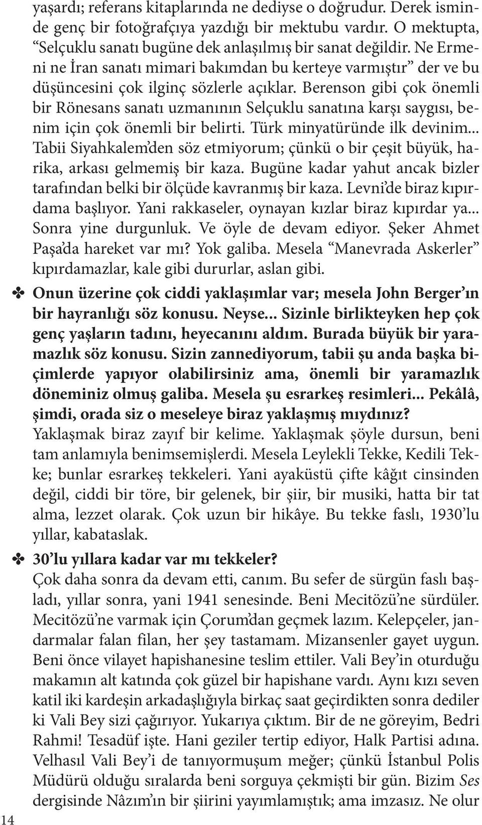 Berenson gibi çok önemli bir Rönesans sanatı uzmanının Selçuklu sanatına karşı saygısı, benim için çok önemli bir belirti. Türk minyatüründe ilk devinim.