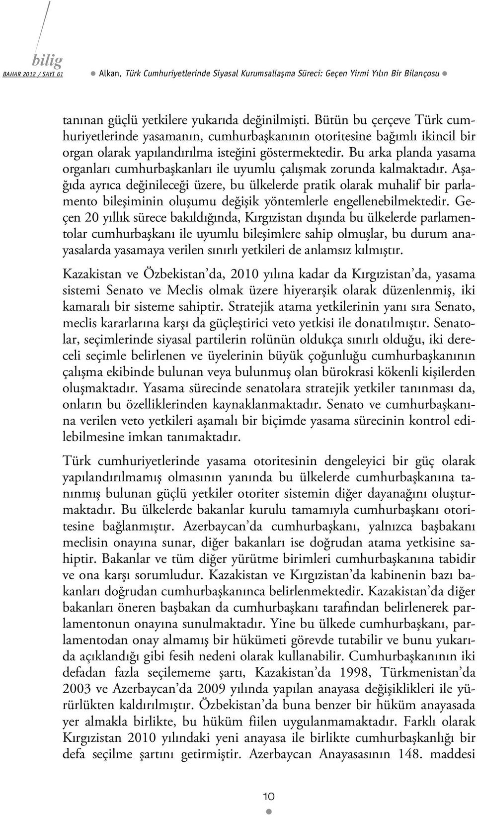 Bu arka planda yasama organları cumhurbaşkanları ile uyumlu çalışmak zorunda kalmaktadır.