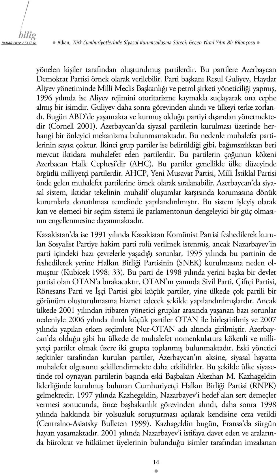 Parti başkanı Resul Guliyev, Haydar Aliyev yönetiminde Milli Meclis Başkanlığı ve petrol şirketi yöneticiliği yapmış, 1996 yılında ise Aliyev rejimini otoritarizme kaymakla suçlayarak ona cephe almış