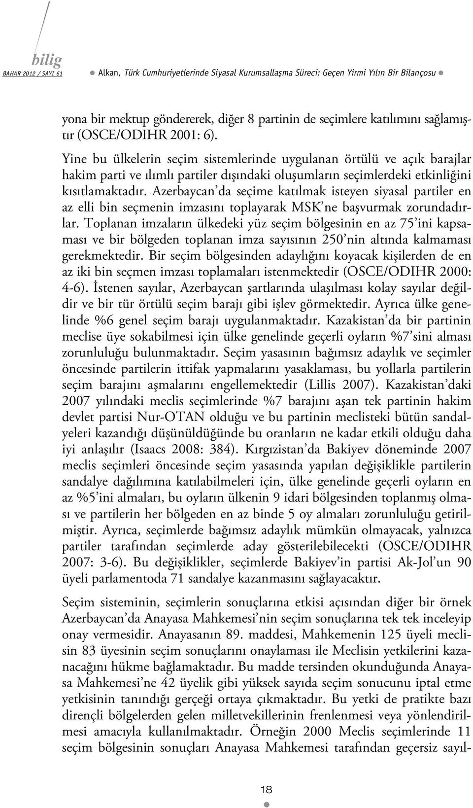 Azerbaycan da seçime katılmak isteyen siyasal partiler en az elli bin seçmenin imzasını toplayarak MSK ne başvurmak zorundadırlar.